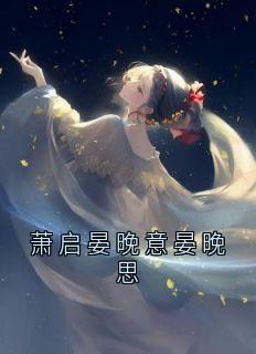 萧启晏晚意晏晚思姜怀晏晚意萧启小说全章节最新阅读