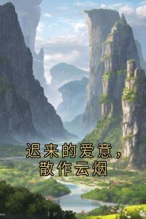 高质量小说迟来的爱意，散作云烟在线试读