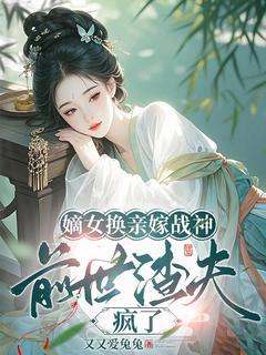 顾卿卿萧霆墨主角小说嫡女换亲嫁战神，前世渣夫疯了抖音文免费阅读全文