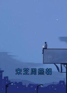 热门小说宋芝周燕朝完整版全文阅读