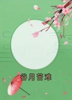 谷月苦难by佚名小说完结版在线阅读-随缘阅读网