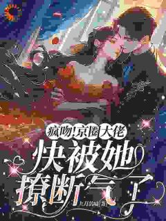 独家疯吻！京圈大佬快被她撩断气了全本大结局小说阅读
