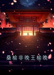 桑榆非晚王榆晚(王榆晚顾承言)最新章节-随缘阅读网