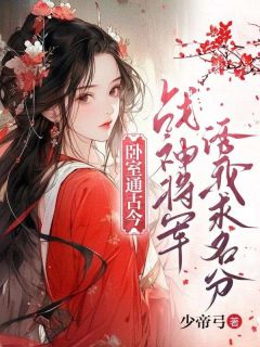 抖音卧室通古今,战神将军诱我求名分by少帝弓在线阅读-随缘阅读网
