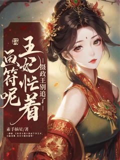 【抖音热推】程夕厉执安全文在线阅读-摄政王别追了，王妃忙着画符呢全章节目录