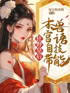 作者绿豆糕成精写的狂野皇后:本宫自带兽语技能小说大结局全章节阅读-随缘阅读网