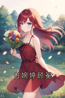 白婉婷顾冕无弹窗在线阅读