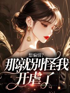 抖音小说想骗情？那就别怪我开虐了，主角温栀妍沈霁寒最后结局小说全文免费