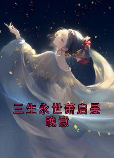 姜怀晏晚意萧启全文最新章节正版小说免费阅读-随缘阅读网