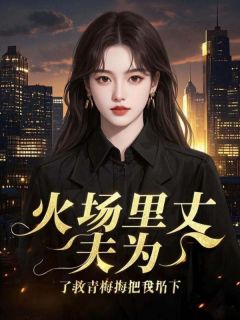 老书虫推荐火场里丈夫为了救青梅把我扔下 在线阅读