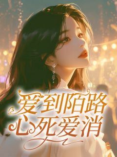 爱到陌路，心死爱消抖音全本小说江言月孟司彦抖音免费章节阅读