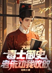 宅博士写的小说大明：毒士御史，老朱劝我收敛在线阅读