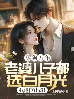 舔狗五年：老婆儿子都选白月光，我退位让贤！裴聿初姜时愿全本小说（舔狗五年：老婆儿子都选白月光，我退位让贤！）全章节小说目录阅读