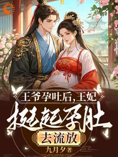 (精品)王爷孕吐后，王妃挺起孕肚去流放小说