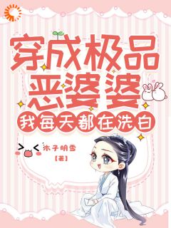 穿成极品恶婆婆，我每天都在洗白最新章节免费阅读by木子明雪无广告小说-随缘阅读网