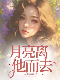月亮离他而去精彩小说-月亮离他而去目录阅读