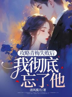 爆款小说攻略青梅失败后，我彻底忘了他在线阅读-沈修林薇免费阅读