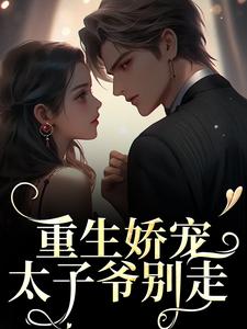 重生娇宠，太子爷别走(时漾陆九渊)最新章节试读