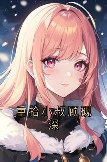 重拾小叔顾砚深全文目录-顾砚深顾窈宁小说无弹窗阅读-随缘阅读网