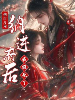 把白月光纳进府后我假死了小说免费版阅读抖音热文