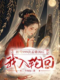 【抖音热推】阿冉君珩全文在线阅读-被灌999次孟婆汤后，我入轮回全章节目录-随缘阅读网
