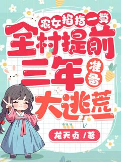 农女掐指一算，全村提前三年准备大逃荒！完整版免费阅读，赵桃花赵三石小说大结局在哪看