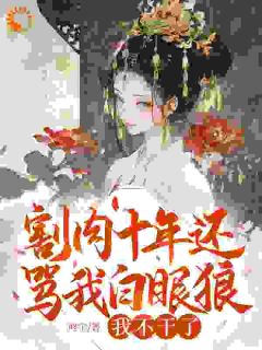 割肉十年还骂我白眼狼？我不干了by咚宝免费阅读小说大结局