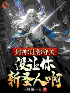 顾长青胡雷小说封神：让你守关，没让你斩圣人啊完整章节