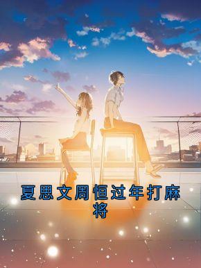 夏思文周恒过年打麻将周恒夏思文小说全文-夏思文周恒过年打麻将小说-随缘阅读网