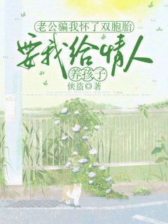 老公骗我怀了双胞胎，要我给情人养孩子知乎后续免费试读