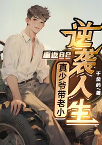 重返82,真少爷带老小逆袭人生未删减阅读