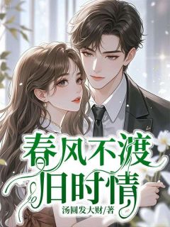 春风不渡旧时情小说全章节目录阅读BY汤圆发大财完结版阅读-随缘阅读网