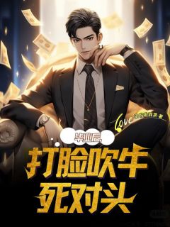 毕业后，打脸吹牛死对头(巴拉拉霹雳)最佳创作小说全文在线阅读