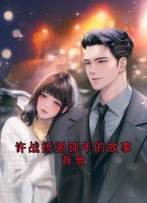 主角谢锦年许战扬的小说作者齿轮柚子