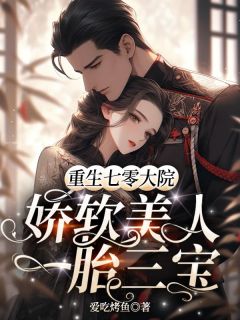 沈诗韵顾承安小说全文免费阅读重生七零大院，娇软美人一胎三宝全文免费阅读