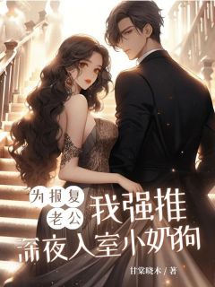 热文为报复老公，我强推深夜入室小奶狗小说-主角舒以安邱明全文在线阅读