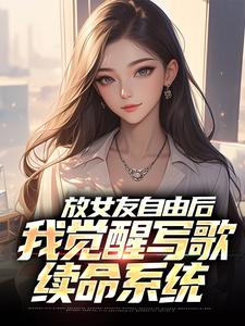 抖音热推小说放女友自由后，我觉醒写歌续命系统全文在线阅读