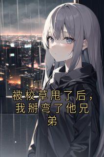 全网首发完整小说被校草甩了后，我掰弯了他兄弟主角姜寒姜栀谈宋在线阅读