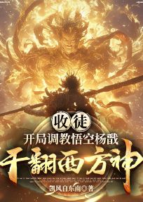 收徒：开局调教悟空杨戬，干翻西方神小说百度云完整章节列表免费阅读
