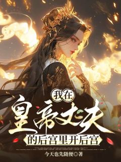 热门推荐我在皇帝丈夫的后宫里开后宫by今天也先随便小说正版在线-随缘阅读网