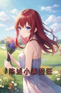 陈述小善楚狂免费阅读全文，主角小善楚狂小说完整版-随缘阅读网