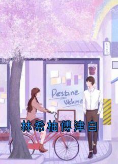 林希柚傅津白by沈时愿免费阅读小说大结局-随缘阅读网