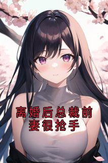 热门推荐离婚后总裁前妻很抢手by许娆小说正版在线-随缘阅读网