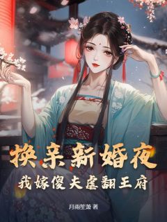 换亲新婚夜，我嫁傻夫虐翻王府小说百度云完整章节列表免费阅读