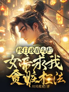 抖音终日夜宿勾栏，女帝求我贪赃枉法txt小说阅读