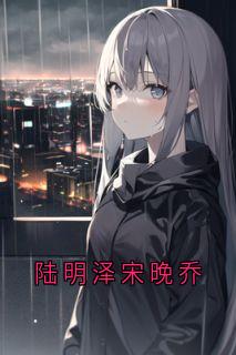陆明泽晚乔完整未删减版在线阅读 陆明泽晚乔结局-随缘阅读网
