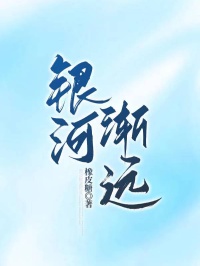 银河渐远小说全章节目录阅读BY橡皮糖完结版阅读