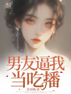 杜善雯丁鹤兆是哪部小说的主角 男友逼我当吃播全文无弹窗