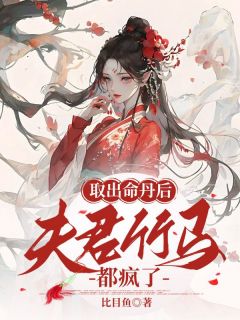 完整版取出命丹后，夫君竹马都疯了凤栾冥炎小说免费在线阅读
