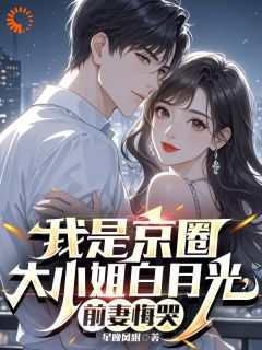 独家我是京圈大小姐白月光，前妻悔哭小说-主角纪凝烟萧墨全文免费阅读